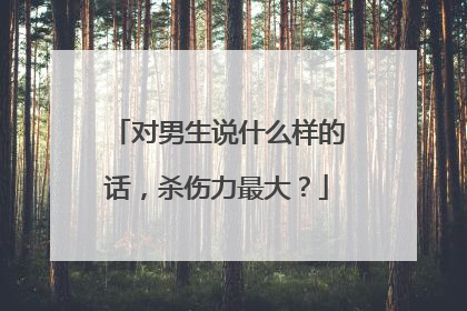 对男生说什么样的话，杀伤力最大？