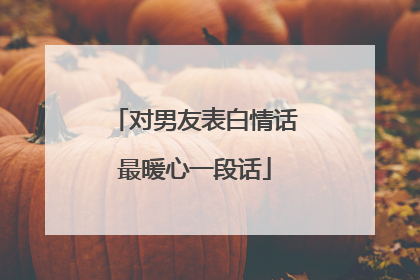 对男友表白情话最暖心一段话