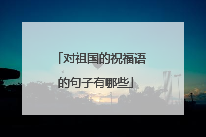 对祖国的祝福语的句子有哪些