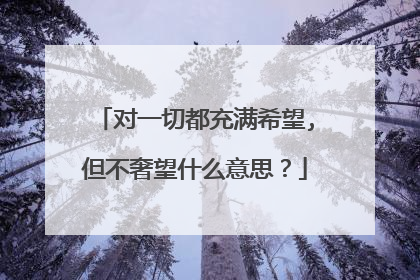 对一切都充满希望,但不奢望什么意思？