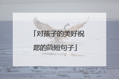 对孩子的美好祝愿的简短句子