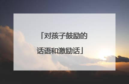 对孩子鼓励的话语和激励话