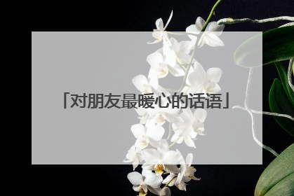 对朋友最暖心的话语