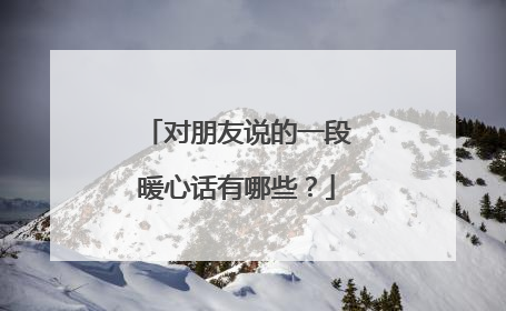 对朋友说的一段暖心话有哪些？