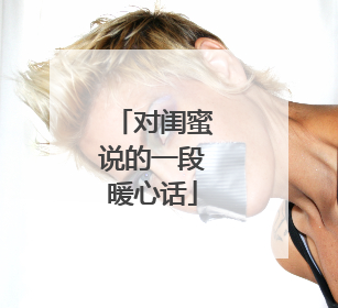 对闺蜜说的一段暖心话