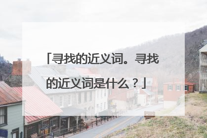 寻找的近义词。寻找的近义词是什么?