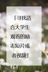 寻找适合大学生观看的励志短片或者视频
