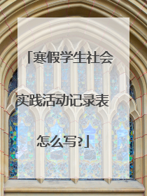 寒假学生社会实践活动记录表怎么写?
