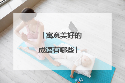 寓意美好的成语有哪些