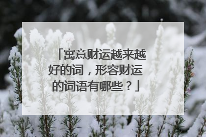 寓意财运越来越好的词,形容财运的词语有哪些?