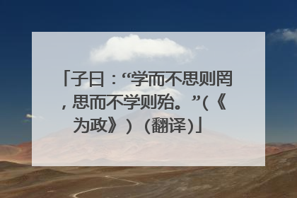 子曰:“学而不思则罔,思而不学则殆。”(《为政》) (翻译)