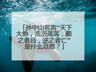 孙中山名言“天下大势，浩浩荡荡，顺之者昌，逆之者亡”是什么意思？