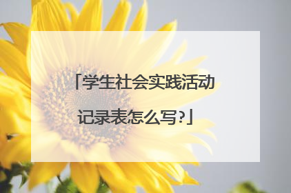 学生社会实践活动记录表怎么写?