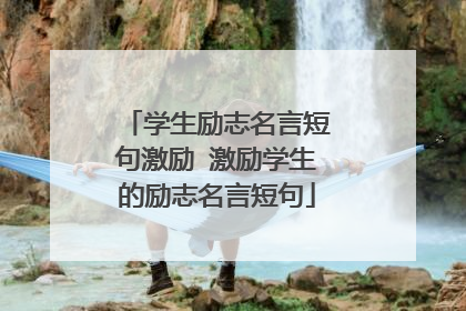 学生励志名言短句激励 激励学生的励志名言短句