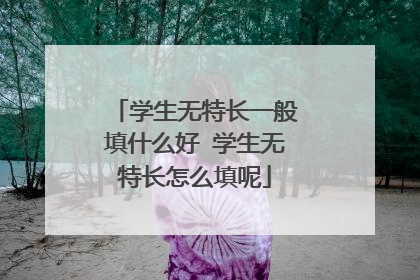 学生无特长一般填什么好 学生无特长怎么填呢