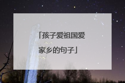 孩子爱祖国爱家乡的句子