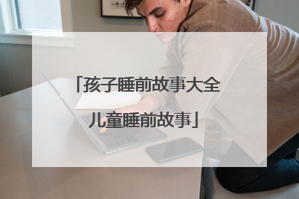 孩子睡前故事大全 儿童睡前故事