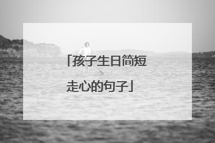 孩子生日简短走心的句子