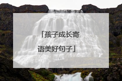 孩子成长寄语美好句子