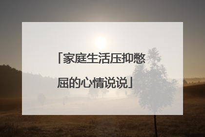 家庭生活压抑憋屈的心情说说