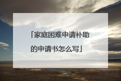 家庭困难申请补助的申请书怎么写