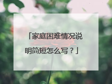 家庭困难情况说明简短怎么写？