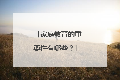 家庭教育的重要性有哪些？