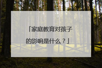 家庭教育对孩子的影响是什么？