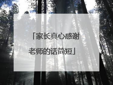 家长真心感谢老师的话简短