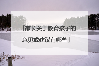 家长关于教育孩子的意见或建议有哪些