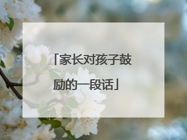 家长对孩子鼓励的一段话