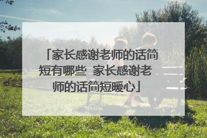 家长感谢老师的话简短有哪些 家长感谢老师的话简短暖心