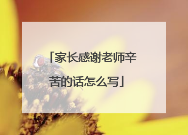 家长感谢老师辛苦的话怎么写