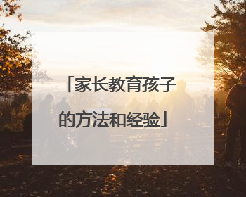 家长教育孩子的方法和经验