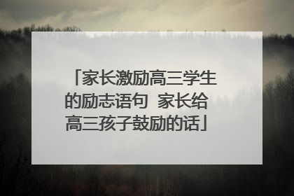 家长激励高三学生的励志语句 家长给高三孩子鼓励的话