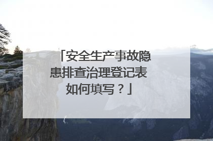 安全生产事故隐患排查治理登记表如何填写？