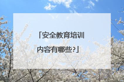 安全教育培训内容有哪些?