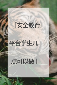 安全教育平台学生几点可以做