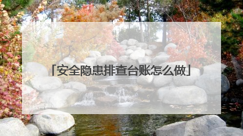 安全隐患排查台账怎么做