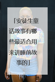 安徒生童话故事有哪些最适合用来讲睡前故事的