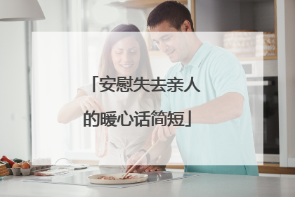 安慰失去亲人的暖心话简短