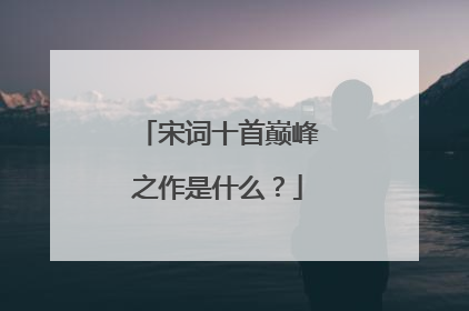 宋词十首巅峰之作是什么?