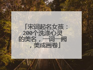 宋词起名女孩:200个洗涤心灵的美名,一词一阙,美成画卷