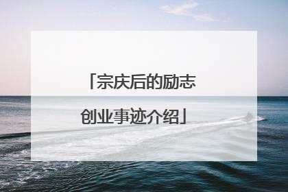 宗庆后的励志创业事迹介绍