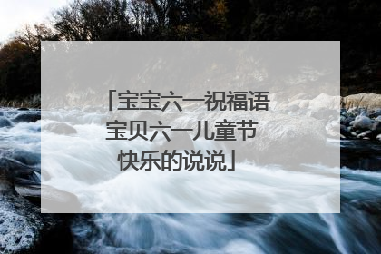 宝宝六一祝福语 宝贝六一儿童节快乐的说说