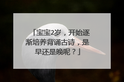 宝宝2岁，开始逐渐培养背诵古诗，是早还是晚呢？