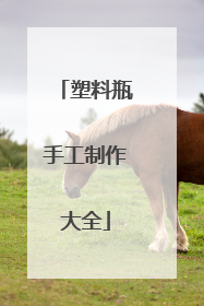 塑料瓶手工制作大全