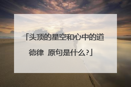 头顶的星空和心中的道德律 原句是什么?