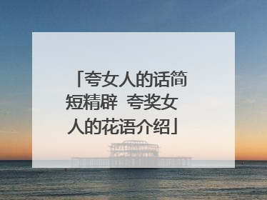 夸女人的话简短精辟 夸奖女人的花语介绍