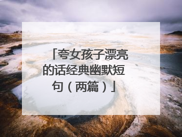 夸女孩子漂亮的话经典幽默短句（两篇）